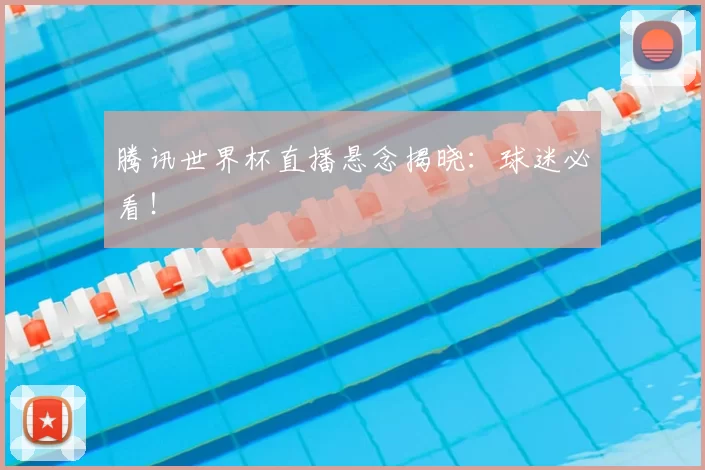 腾讯世界杯直播悬念揭晓:球迷必看!