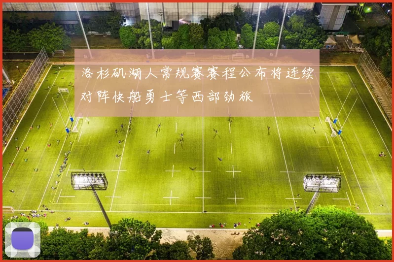 洛杉矶湖人常规赛赛程公布将连续对阵快船勇士等西部劲旅