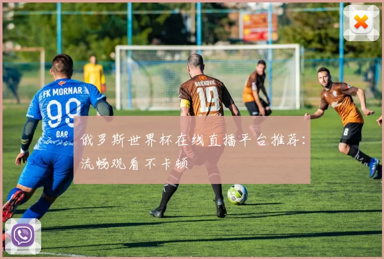 俄罗斯世界杯在线直播平台推荐:流畅观看不卡顿