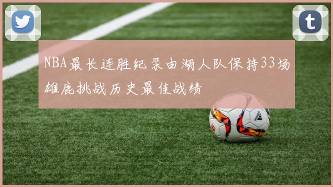 NBA最长连胜纪录由湖人队保持33场雄鹿挑战历史最佳战绩