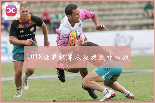 2018世界杯球衣经典设计回顾