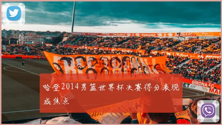 哈登2014男篮世界杯决赛得分表现成焦点