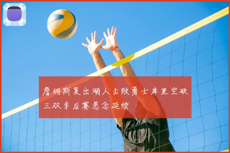 詹姆斯复出湖人击败勇士库里空砍三双季后赛悬念延续