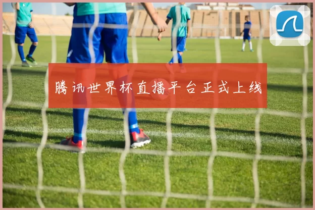 腾讯世界杯直播平台正式上线