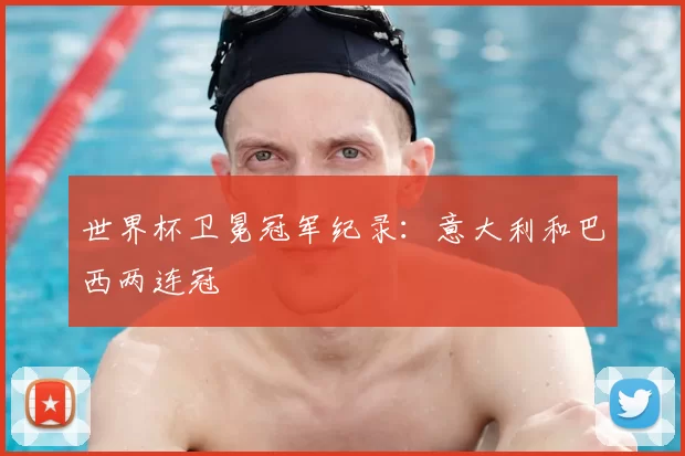 世界杯卫冕冠军纪录:意大利和巴西两连冠
