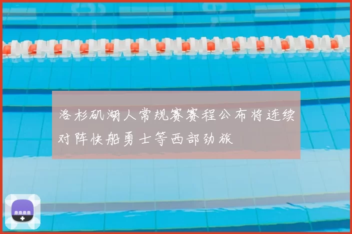 洛杉矶湖人常规赛赛程公布将连续对阵快船勇士等西部劲旅