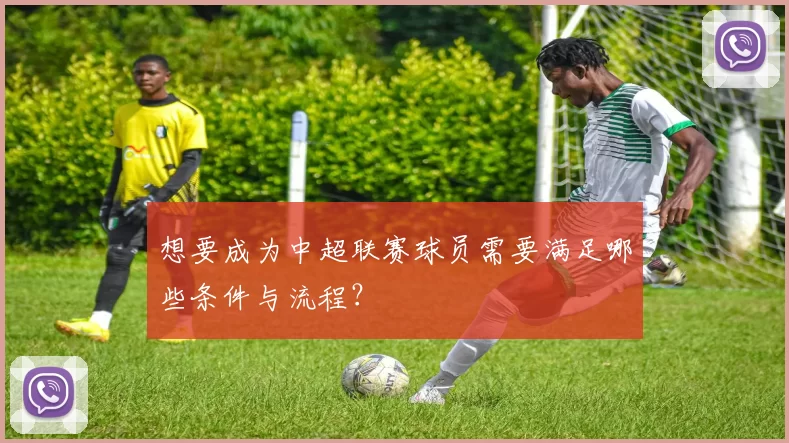想要成为中超联赛球员需要满足哪些条件与流程？