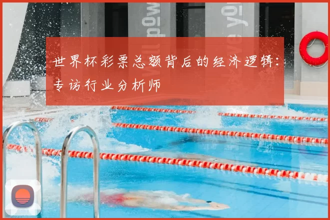 世界杯彩票总额背后的经济逻辑：专访行业分析师