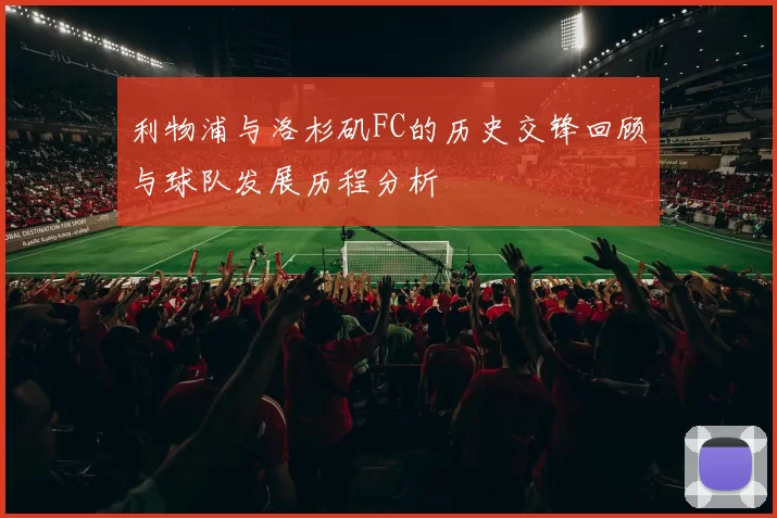 利物浦与洛杉矶FC的历史交锋回顾与球队发展历程分析