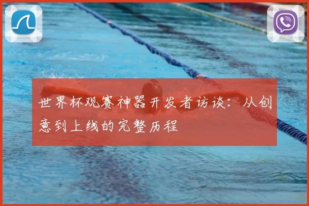 世界杯观赛神器开发者访谈:从创意到上线的完整历程